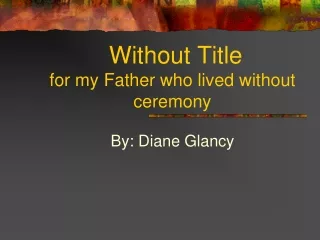 Without Title  for my Father who lived without ceremony