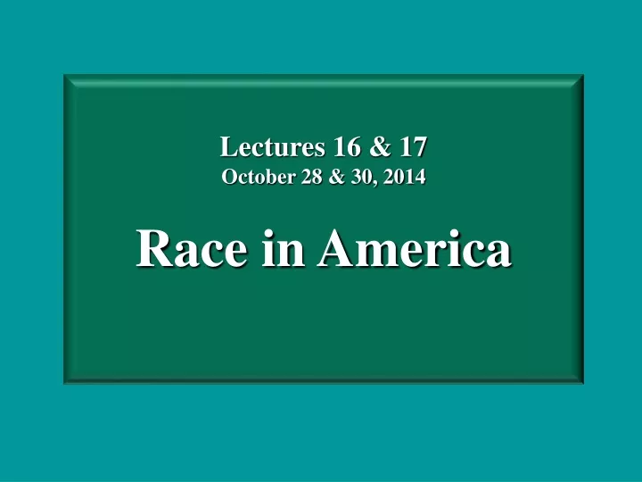 lectures 16 17 october 28 30 2014 race in america