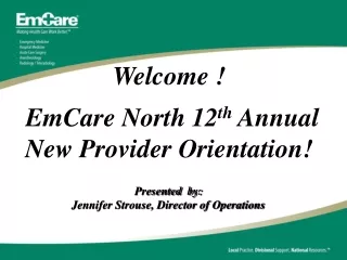 Welcome !  EmCare North 12 th  Annual New Provider Orientation!