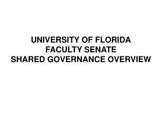 UNIVERSITY OF FLORIDA FACULTY SENATE SHARED GOVERNANCE OVERVIEW