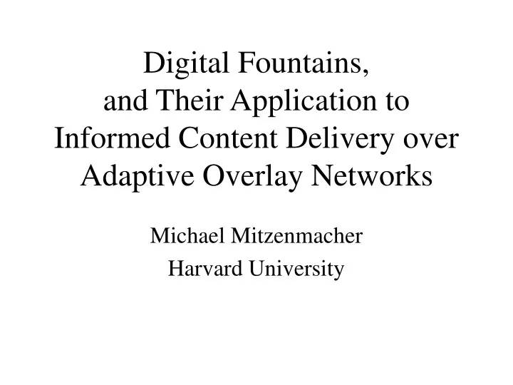 digital fountains and their application to informed content delivery over adaptive overlay networks