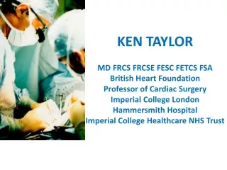 KEN TAYLOR MD FRCS FRCSE FESC FETCS FSA British Heart Foundation  Professor of Cardiac Surgery