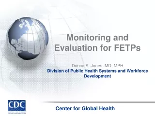 Monitoring and Evaluation for FETPs Donna S. Jones, MD, MPH