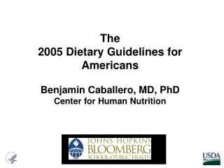 The  2005 Dietary Guidelines for Americans Benjamin Caballero, MD, PhD Center for Human Nutrition