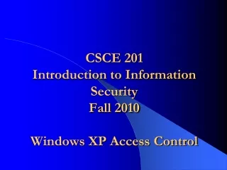 CSCE 201 Introduction to Information Security  Fall 2010 Windows XP Access Control