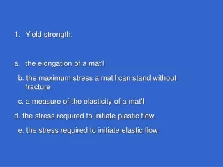 Yield strength: the elongation of a mat'l b. the maximum stress a mat'l can stand without fracture