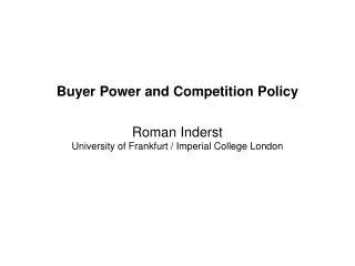Buyer Power and Competition Policy Roman Inderst University of Frankfurt / Imperial College London