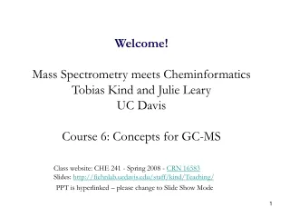 Welcome! Mass Spectrometry meets Cheminformatics Tobias Kind and Julie Leary UC Davis