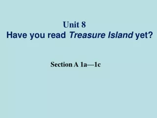 Unit 8 Have you read  Treasure Island  yet? Section A 1a— 1c