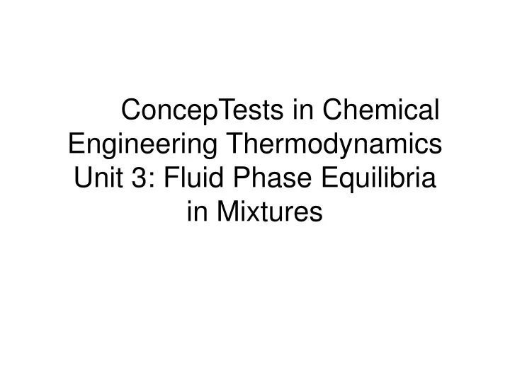 conceptests in chemical engineering thermodynamics unit 3 fluid phase equilibria in mixtures