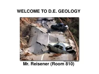 WELCOME TO D.E. GEOLOGY Mr. Reisener (Room 810)