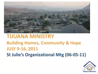 TIJUANA MINISTRY Building Homes, Community &amp; Hope JULY 9-16, 2011
