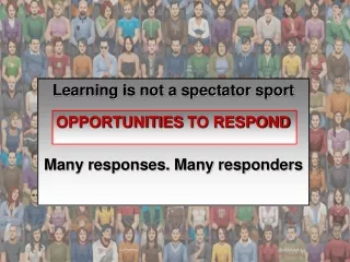 Learning is not a spectator sport Many responses. Many responders