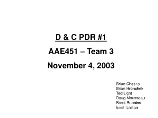 D &amp; C PDR #1 AAE451 – Team 3 November 4, 2003