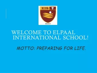 WELCOME  TO  ELPAAL  INTERNATIONAL  SCHOOL ! Motto: Preparing for life.