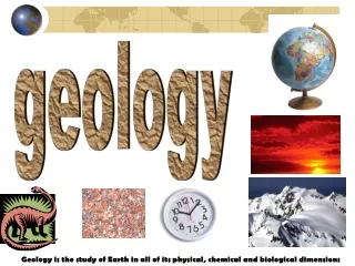 Geology is the study of Earth in all of its physical, chemical and biological dimensions