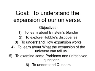 Goal:  To understand the expansion of our universe.