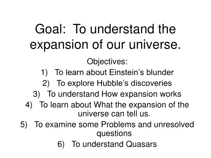 goal to understand the expansion of our universe