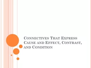 Connectives That Express Cause and Effect, Contrast, and Condition
