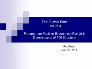 The Global Firm Lecture 4 Friedman on Positive Economics (Part 2) &amp; Determinants of FDI Structure