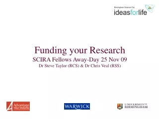 Funding your Research SCIRA Fellows Away-Day 25 Nov 09 Dr Steve Taylor (RCS) &amp; Dr Chris Veal (RSS)