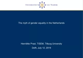 The myth of gender equality in the Netherlands Henriëtte  Prast,  TiSEM , Tilburg University