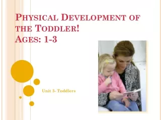 Physical Development of the Toddler! Ages: 1-3