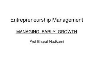 Entrepreneurship Management MANAGING  EARLY  GROWTH Prof Bharat Nadkarni