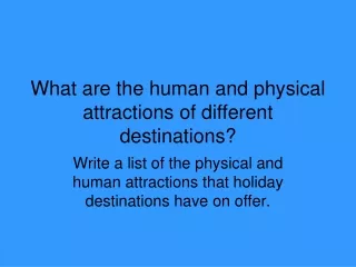 What are the human and physical attractions of different destinations?