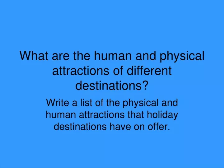 what are the human and physical attractions of different destinations