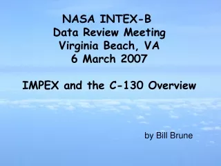 NASA INTEX-B  Data Review Meeting Virginia Beach, VA 6 March 2007 IMPEX and the C-130 Overview
