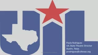 Paula Rodriguez UIL State Theatre Director Austin, Texas prodriguez@uiltexas