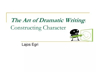 The Art of Dramatic Writing :  Constructing Character