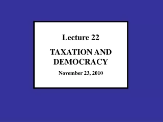 Lecture 22 TAXATION AND DEMOCRACY November 23, 2010