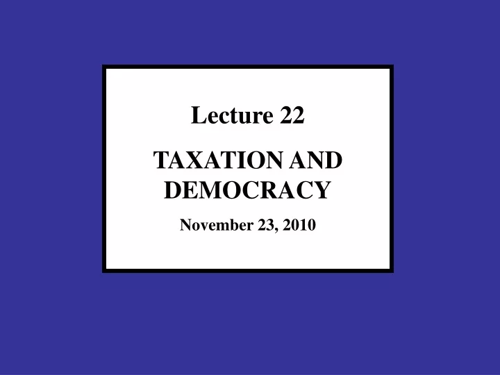 lecture 22 taxation and democracy november 23 2010