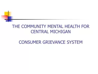 THE COMMUNITY MENTAL HEALTH FOR CENTRAL MICHIGAN  CONSUMER GRIEVANCE SYSTEM