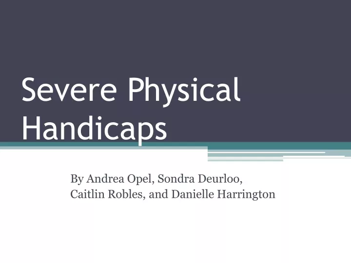 severe physical handicaps