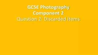 GCSE Photography Component 2 Question 2: Discarded Items