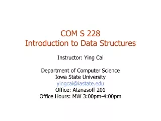 COM S 228 Introduction to Data Structures Instructor: Ying Cai Department of Computer Science