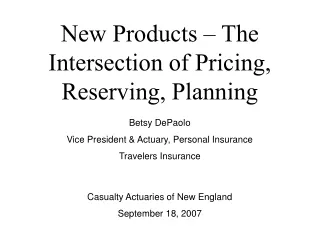 New Products – The Intersection of Pricing, Reserving, Planning
