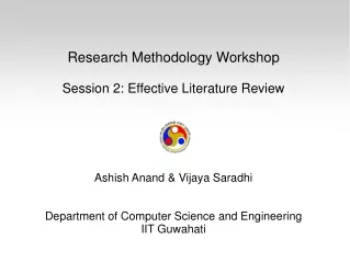 Research Methodology Workshop Session 2: Effective Literature Review Ashish Anand &amp; Vijaya Saradhi