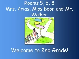 Rooms 5, 6, 8 Mrs. Arias, Miss Boon and Mr. Walker