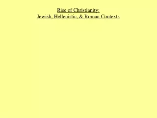 Rise of Christianity:   Jewish, Hellenistic, &amp; Roman Contexts
