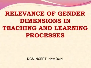 RELEVANCE  OF GENDER DIMENSIONS IN TEACHING  AND LEARNING  PROCESSES DGS, NCERT, New Delhi
