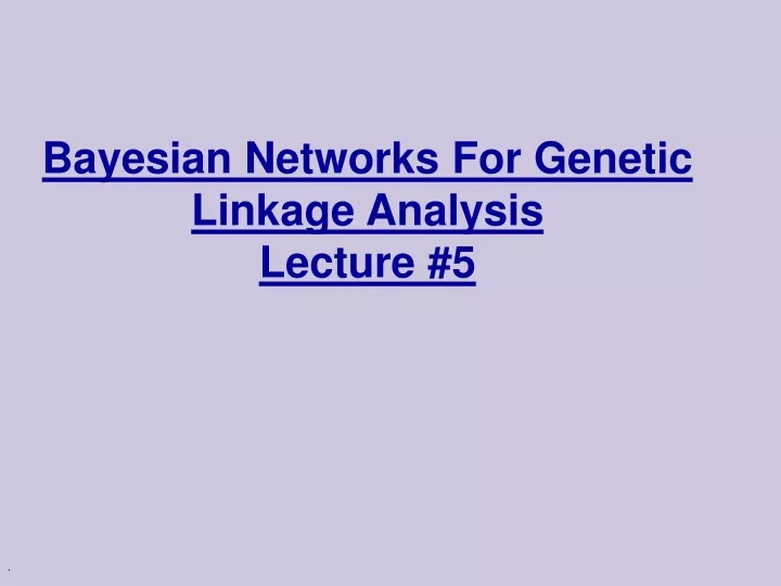 bayesian networks for genetic linkage analysis lecture 5