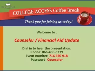 Welcome to : Counselor / Financial Aid Update Dial in to hear the presentation.