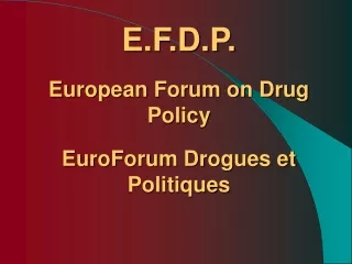 E.F.D.P. European Forum on Drug Policy EuroForum Drogues et Politiques