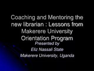 Coaching and Mentoring the new librarian : Lessons from Makerere University Orientation Program