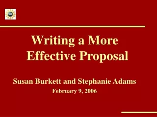 Writing a More Effective Proposal Susan Burkett and Stephanie Adams February 9, 2006