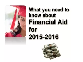 What you need to know about  Financial Aid for 2015-2016